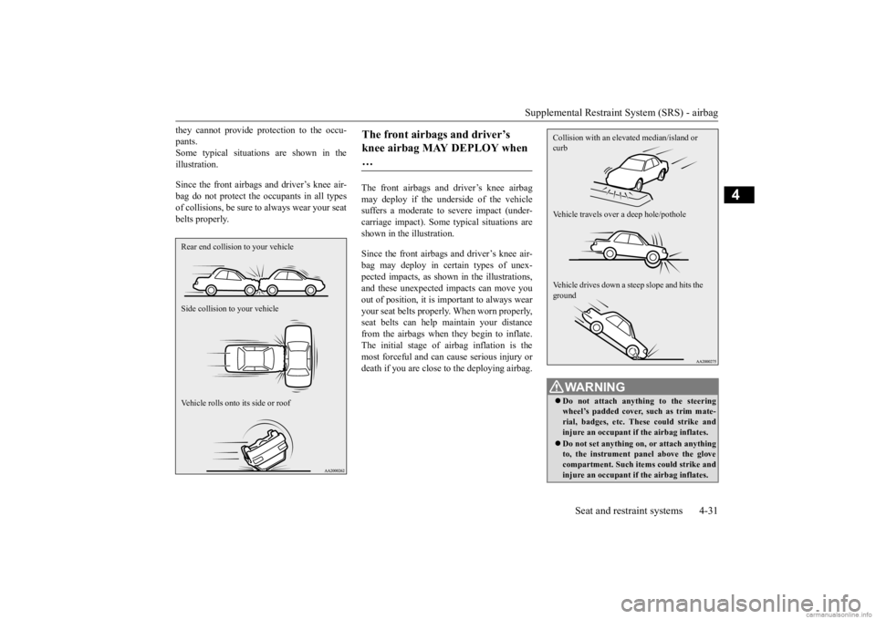 MITSUBISHI MIRAGE G4 2020 (in English) Workshop Manual Supplemental Restraint System (SRS) - airbag
Seat and restraint systems 4-31
4
they cannot provide protection to the occu- pants.Some typical situations are shown in the illustration. Since the front MITSUBISHI MIRAGE G4 2020 (in English) Workshop Manual Supplemental Restraint System (SRS) - airbag
Seat and restraint systems 4-31
4
they cannot provide protection to the occu- pants.Some typical situations are shown in the illustration. Since the front