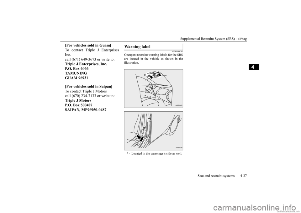 MITSUBISHI MIRAGE G4 2020 (in English) Repair Manual Supplemental Restraint System (SRS) - airbag
Seat and restraint systems 4-37
4
N00408600383
Occupant restraint warn
ing labels for the SRS
are located in the vehicle as shown in the illustration.
[ MITSUBISHI MIRAGE G4 2020 (in English) Repair Manual Supplemental Restraint System (SRS) - airbag
Seat and restraint systems 4-37
4
N00408600383
Occupant restraint warn
ing labels for the SRS
are located in the vehicle as shown in the illustration.
[
