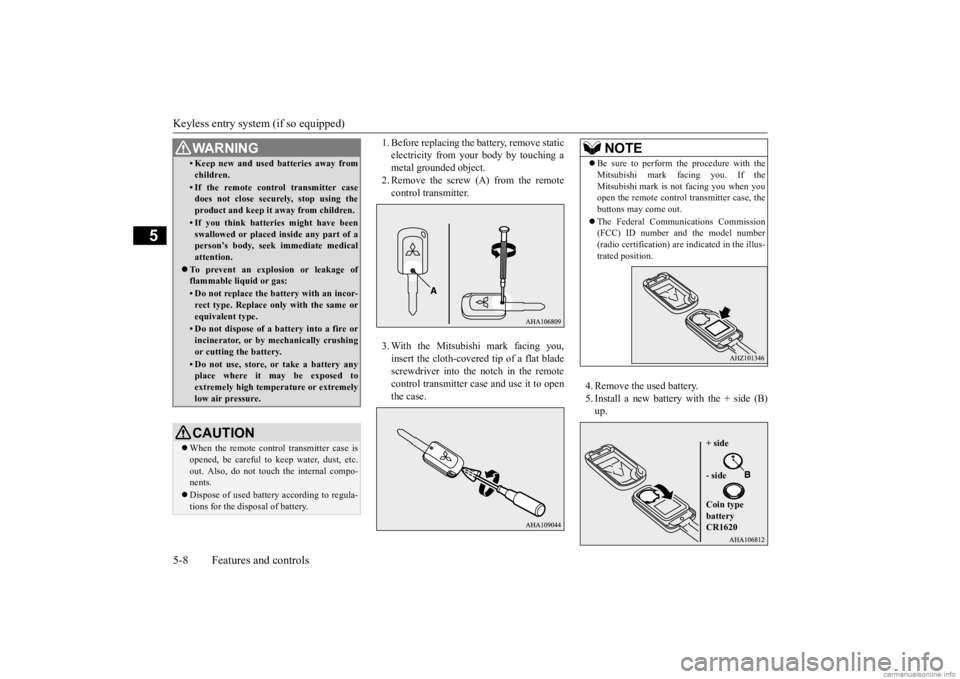 MITSUBISHI MIRAGE G4 2020  Owners Manual (in English) Keyless entry system (if so equipped) 5-8 Features and controls
5
1. Before replacing the battery, remove static electricity from your body by touching ametal grounded object. 2. Remove the screw (A) 