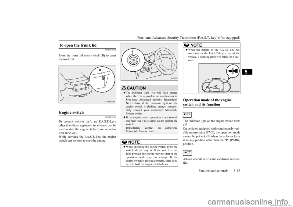 MITSUBISHI MIRAGE G4 2020 (in English) Manual PDF Free-hand Advanced Securi
ty Transmitter (F.A.S.T.-key) (if so equipped)
Features and controls 5-13
5
N00590900043
Press the trunk lid open switch (B) to open the trunk lid.
N00513501186
To prevent v MITSUBISHI MIRAGE G4 2020 (in English) Manual PDF Free-hand Advanced Securi
ty Transmitter (F.A.S.T.-key) (if so equipped)
Features and controls 5-13
5
N00590900043
Press the trunk lid open switch (B) to open the trunk lid.
N00513501186
To prevent v