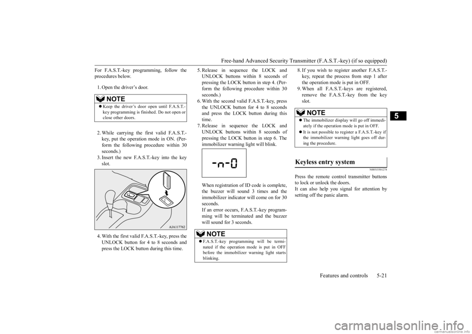 MITSUBISHI MIRAGE G4 2020 (in English) Manual Online Free-hand Advanced Securi
ty Transmitter (F.A.S.T.-key) (if so equipped)
Features and controls 5-21
5
For F.A.S.T.-key programming, follow the procedures below. 1. Open the driver’s door. 2. While MITSUBISHI MIRAGE G4 2020 (in English) Manual Online Free-hand Advanced Securi
ty Transmitter (F.A.S.T.-key) (if so equipped)
Features and controls 5-21
5
For F.A.S.T.-key programming, follow the procedures below. 1. Open the driver’s door. 2. While