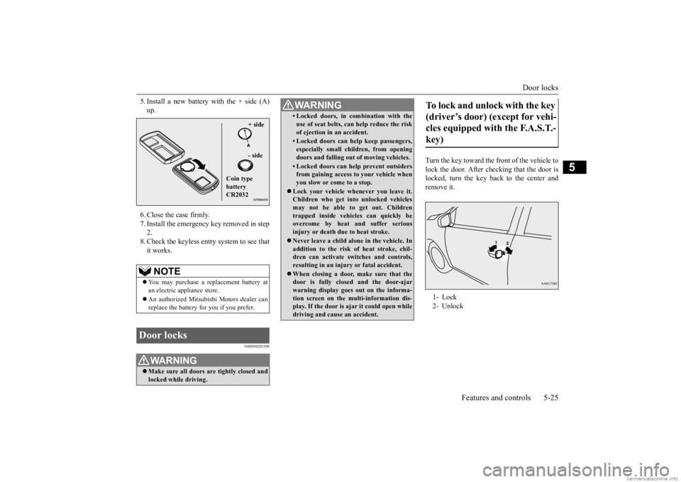 MITSUBISHI MIRAGE G4 2020 (in English) Manual Online Door locks
Features and controls 5-25
5
5. Install a new battery with the + side (A) up. 6. Close the case firmly. 7. Install the emergency key removed in step2. 8. Check the keyless entry system to MITSUBISHI MIRAGE G4 2020 (in English) Manual Online Door locks
Features and controls 5-25
5
5. Install a new battery with the + side (A) up. 6. Close the case firmly. 7. Install the emergency key removed in step2. 8. Check the keyless entry system to