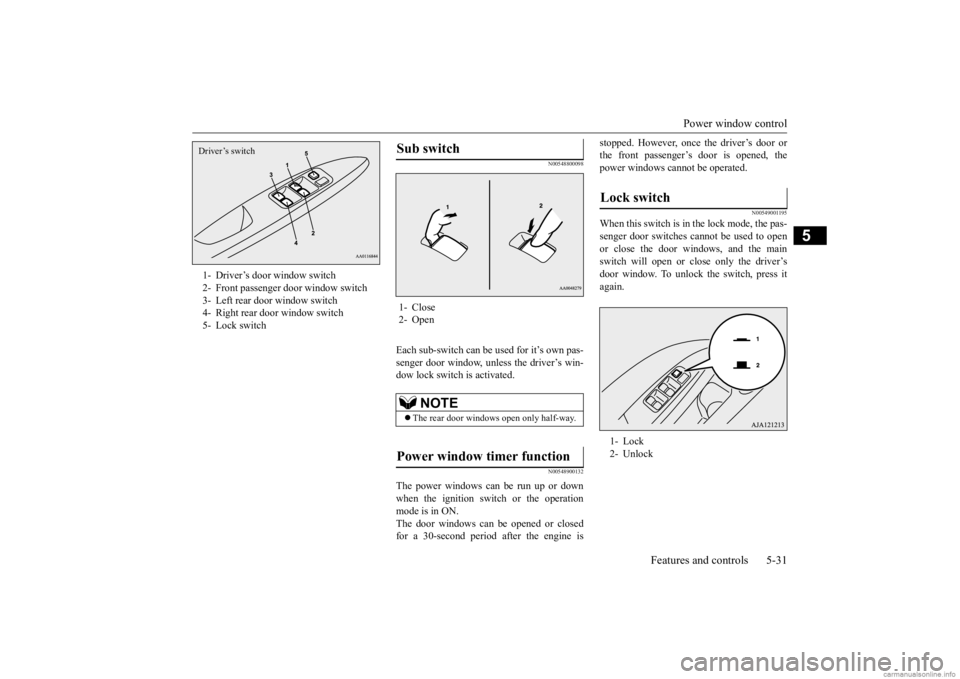 MITSUBISHI MIRAGE G4 2020 (in English) Owners Manual Power window control
Features and controls 5-31
5
N00548800098
Each sub-switch can be
used for it’s own pas-
senger door window, unless the driver’s win-dow lock switch is activated.
N00548900 MITSUBISHI MIRAGE G4 2020 (in English) Owners Manual Power window control
Features and controls 5-31
5
N00548800098
Each sub-switch can be
used for it’s own pas-
senger door window, unless the driver’s win-dow lock switch is activated.
N00548900