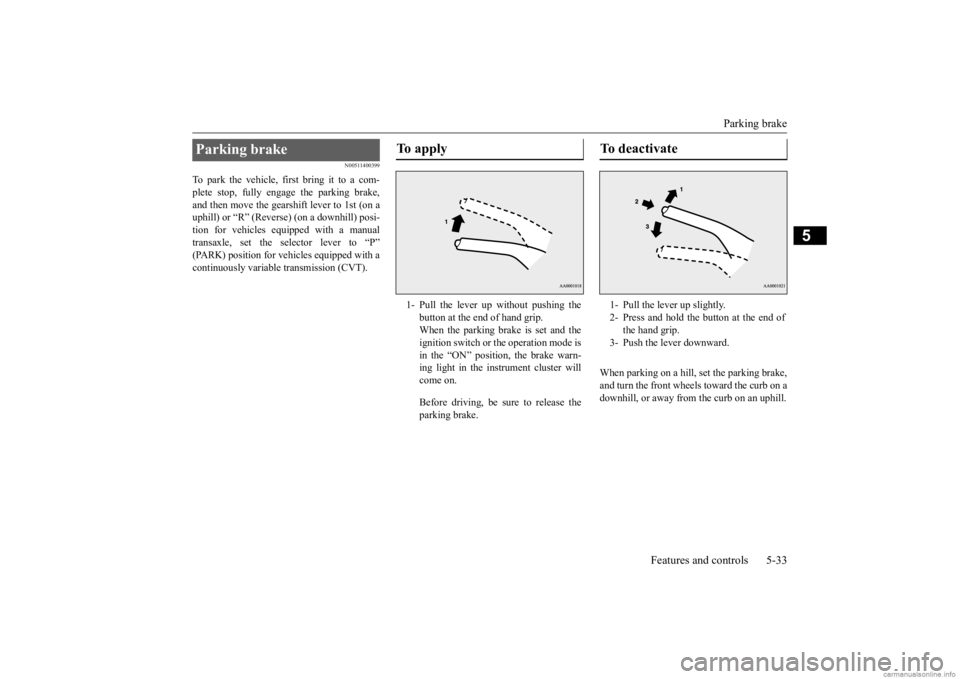 MITSUBISHI MIRAGE G4 2020 (in English) Owners Manual Parking brake
Features and controls 5-33
5
N00511400399
To park the vehicle, fi
rst bring it to a com-
plete stop, fully engage the parking brake, and then move the gearshift lever to 1st (on auphi MITSUBISHI MIRAGE G4 2020 (in English) Owners Manual Parking brake
Features and controls 5-33
5
N00511400399
To park the vehicle, fi
rst bring it to a com-
plete stop, fully engage the parking brake, and then move the gearshift lever to 1st (on auphi