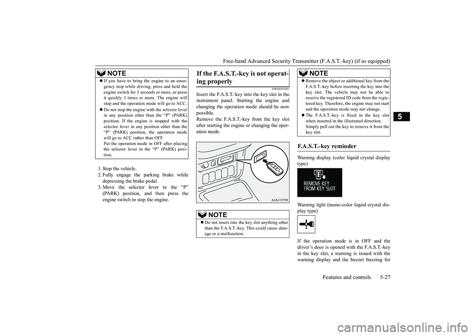 MITSUBISHI OUTLANDER 2018  Owners Manual (in English) Free-hand Advanced Securi
ty Transmitter (F.A.S.T.-key) (if so equipped)
Features and controls 5-27
5
1. Stop the vehicle.2. Fully engage the parking brake whiledepressing the brake pedal.3. Move the 