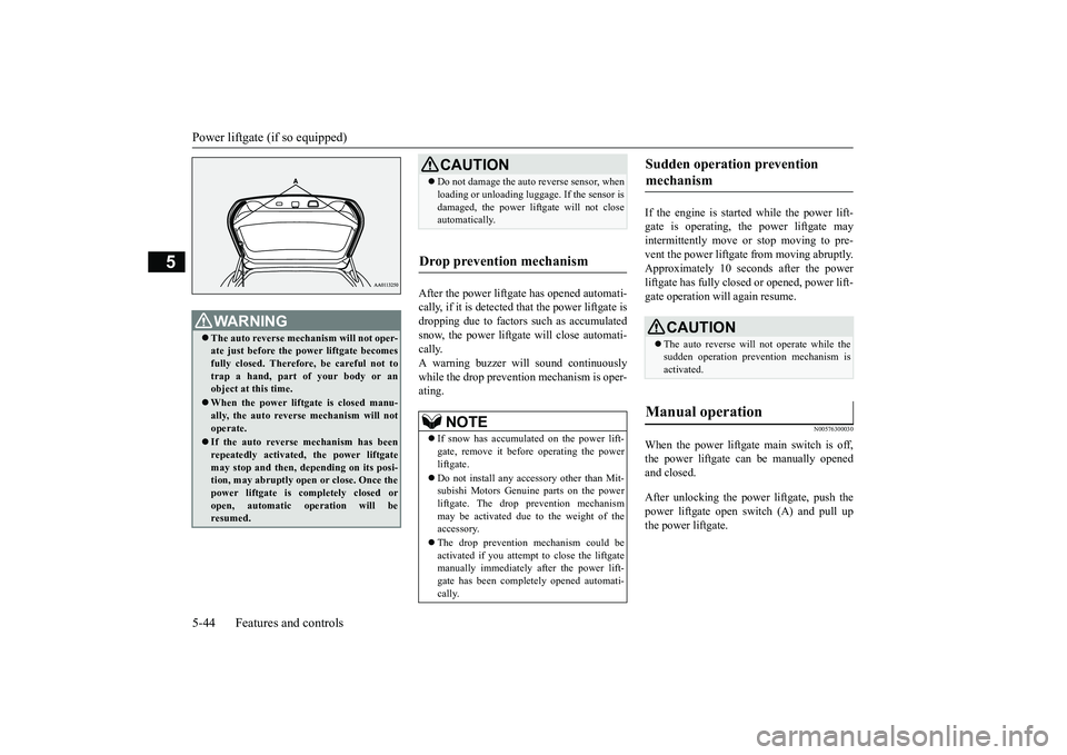 MITSUBISHI OUTLANDER 2018  Owners Manual (in English) Power liftgate (if so equipped)5-44 Features and controls
5
After the power liftgate has opened automati-cally, if it is detected that the power liftgate isdropping due to factors such as accumulateds