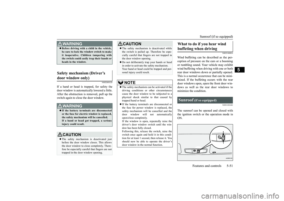 MITSUBISHI OUTLANDER 2018  Owners Manual (in English) Sunroof (if so equipped)
Features and controls 5-51
5
N00528801129
If a hand or head is trapped, for safety thedoor window is automati
cally lowered a little.
After the obstruction is removed, pull up