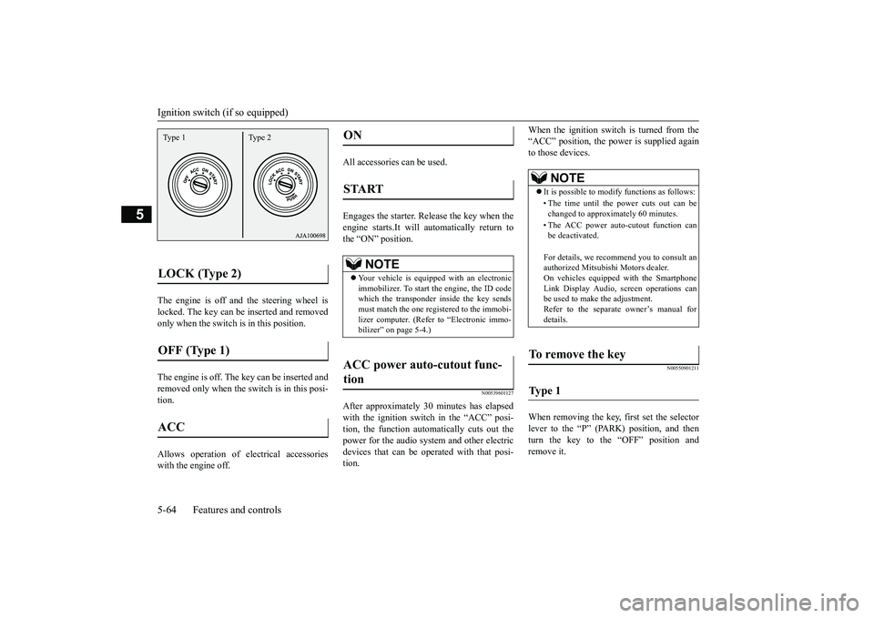 MITSUBISHI OUTLANDER 2018  Owners Manual (in English) Ignition switch (if so equipped)5-64 Features and controls
5
The engine is off a
nd the steering wheel is
locked. The key can be inserted and removedonly when the switch is in this position.The engine