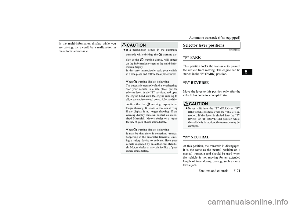 MITSUBISHI OUTLANDER 2018  Owners Manual (in English) Automatic transaxle (if so equipped)
Features and controls 5-71
5
in the multi-information display while youare driving, there could be a malfunction inthe automatic transaxle. 
N00514201425
This posi