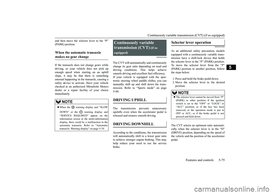 MITSUBISHI OUTLANDER 2018  Owners Manual (in English) Continuously variable transmission (CVT) (if so equipped)
Features and controls 5-75
5
and then move the sele
ctor lever to the “P”
(PARK) position.If the transaxle does not change gears whiledriv