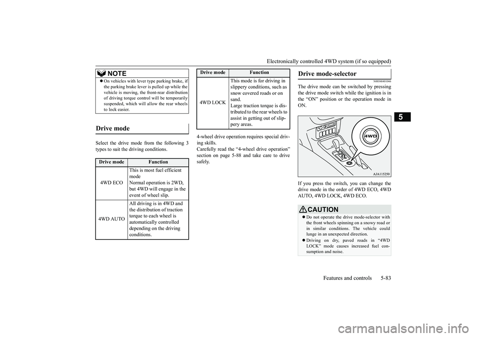 MITSUBISHI OUTLANDER 2018  Owners Manual (in English) Electronically controlled 4WD system (if so equipped)
Features and controls 5-83
5
Select the drive mode from the following 3types to suit the driving conditions.
4-wheel drive operation requires spec
