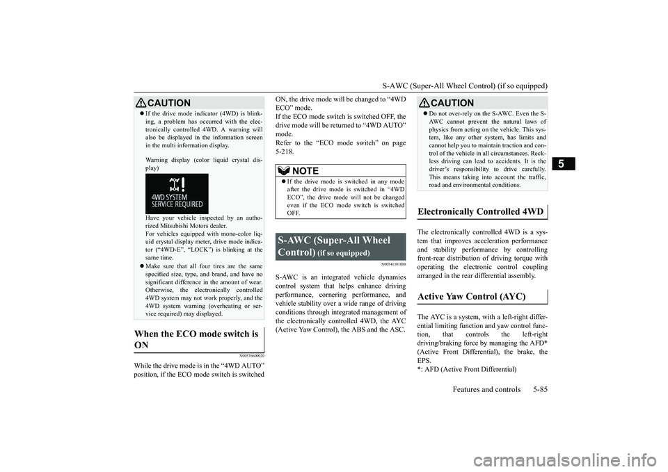 MITSUBISHI OUTLANDER 2018  Owners Manual (in English) S-AWC (Super-All Wheel Co
ntrol) (if so equipped)
Features and controls 5-85
5
N00576600020
While the drive mode is in the “4WD AUTO”
ON, the drive mode will be changed to “4WDECO” mode.If the