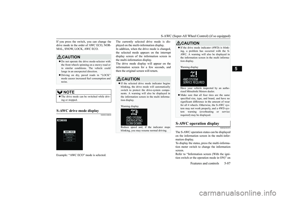 MITSUBISHI OUTLANDER 2018  Owners Manual (in English) S-AWC (Super-All Wheel Co
ntrol) (if so equipped)
Features and controls 5-87
5
If you press the switch, you can change thedrive mode in the order of AWC ECO, NOR-MAL, SNOW, LOCK, AWC ECO.
N00583100030