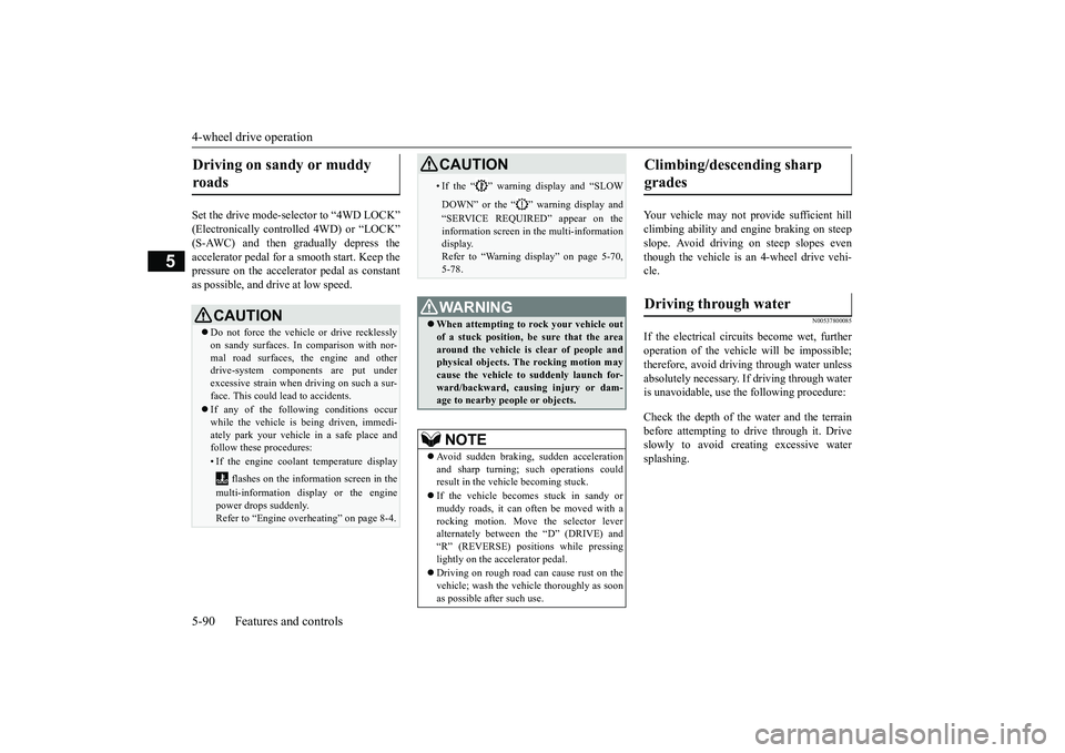 MITSUBISHI OUTLANDER 2018 Owners Manual (in English) 4-wheel drive operation5-90 Features and controls
5
Set the drive mode-selector to “4WD LOCK”(Electronically controlled 4WD) or “LOCK”accelerator pedal for a
smooth start. Keep the
pressure o MITSUBISHI OUTLANDER 2018 Owners Manual (in English) 4-wheel drive operation5-90 Features and controls
5
Set the drive mode-selector to “4WD LOCK”(Electronically controlled 4WD) or “LOCK”accelerator pedal for a
smooth start. Keep the
pressure o