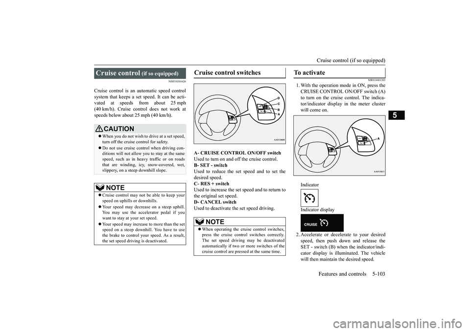 MITSUBISHI OUTLANDER 2018  Owners Manual (in English) Cruise control (if so equipped)Features and controls 5-103
5
N00518301626
Cruise control is an 
automatic speed control
system that keeps a set speed. It can be acti-vated at speeds from about 25 mph(