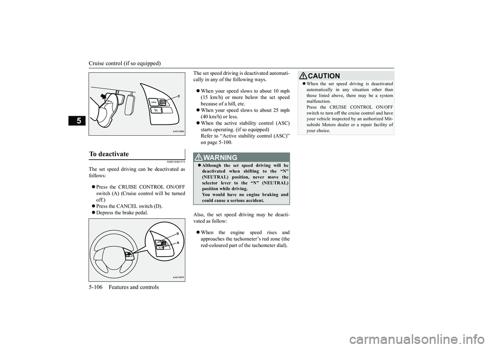 MITSUBISHI OUTLANDER 2018  Owners Manual (in English) Cruise control (if so equipped)
5
N00518801575
The set speed driving can be deactivated asfollows:Press the CRUISE CONTROL ON/OFFswitch (A) (Cruise control will be turnedoff.)Press the CANCEL sw
