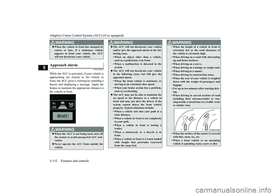 MITSUBISHI OUTLANDER 2018 Owners Manual (in English) Adaptive Cruise Control System (ACC) (if so equipped)5-112 Features and controls
5
N00576900036
While the ACC is activated, if your vehicle isapproaching too closely to the vehicle infront, the ACC gi MITSUBISHI OUTLANDER 2018 Owners Manual (in English) Adaptive Cruise Control System (ACC) (if so equipped)5-112 Features and controls
5
N00576900036
While the ACC is activated, if your vehicle isapproaching too closely to the vehicle infront, the ACC gi