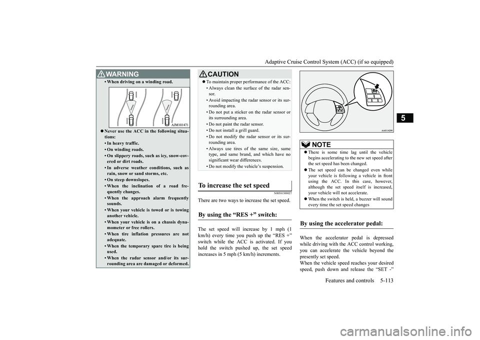 MITSUBISHI OUTLANDER 2018 Owners Manual (in English) Adaptive Cruise Control System (ACC) (if so equipped)
Features and controls 5-113
5
N00581500027
There are two ways to increase the set speed.The set speed will increase by 1 mph (1km/h) every time yo MITSUBISHI OUTLANDER 2018 Owners Manual (in English) Adaptive Cruise Control System (ACC) (if so equipped)
Features and controls 5-113
5
N00581500027
There are two ways to increase the set speed.The set speed will increase by 1 mph (1km/h) every time yo