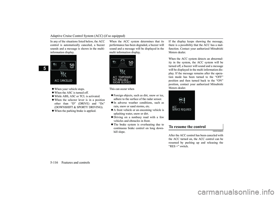 MITSUBISHI OUTLANDER 2018  Owners Manual (in English) Adaptive Cruise Control System (ACC) (if so equipped)5-116 Features and controls
5
In any of the situations listed below, the ACCcontrol is automatica
lly canceled, a buzzer
sounds and a message is sh