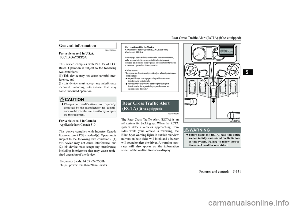 MITSUBISHI OUTLANDER 2018 Owners Manual (in English) Rear Cross Traffic Alert
(RCTA) (if so equipped)
Features and controls 5-131
5
N00593900044
For vehicles sold in U.S.A. FCC ID:OAYSRR3AThis device complies with Part 15 of FCCRules. Operation is subj MITSUBISHI OUTLANDER 2018 Owners Manual (in English) Rear Cross Traffic Alert
(RCTA) (if so equipped)
Features and controls 5-131
5
N00593900044
For vehicles sold in U.S.A. FCC ID:OAYSRR3AThis device complies with Part 15 of FCCRules. Operation is subj