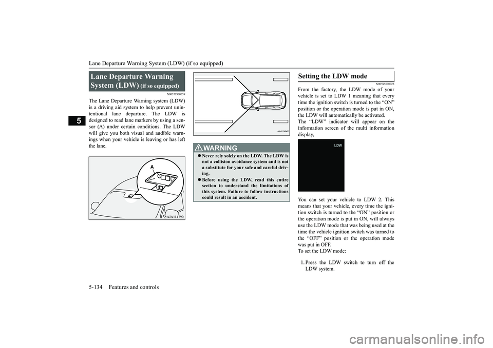 MITSUBISHI OUTLANDER 2018 Owners Manual (in English) Lane Departure Warning System (LDW) (if so equipped)5-134 Features and controls
5
N00577900059
The Lane Departure Wa
rning system (LDW)
tentional lane departure. The LDW isdesigned to read lane marker MITSUBISHI OUTLANDER 2018 Owners Manual (in English) Lane Departure Warning System (LDW) (if so equipped)5-134 Features and controls
5
N00577900059
The Lane Departure Wa
rning system (LDW)
tentional lane departure. The LDW isdesigned to read lane marker
