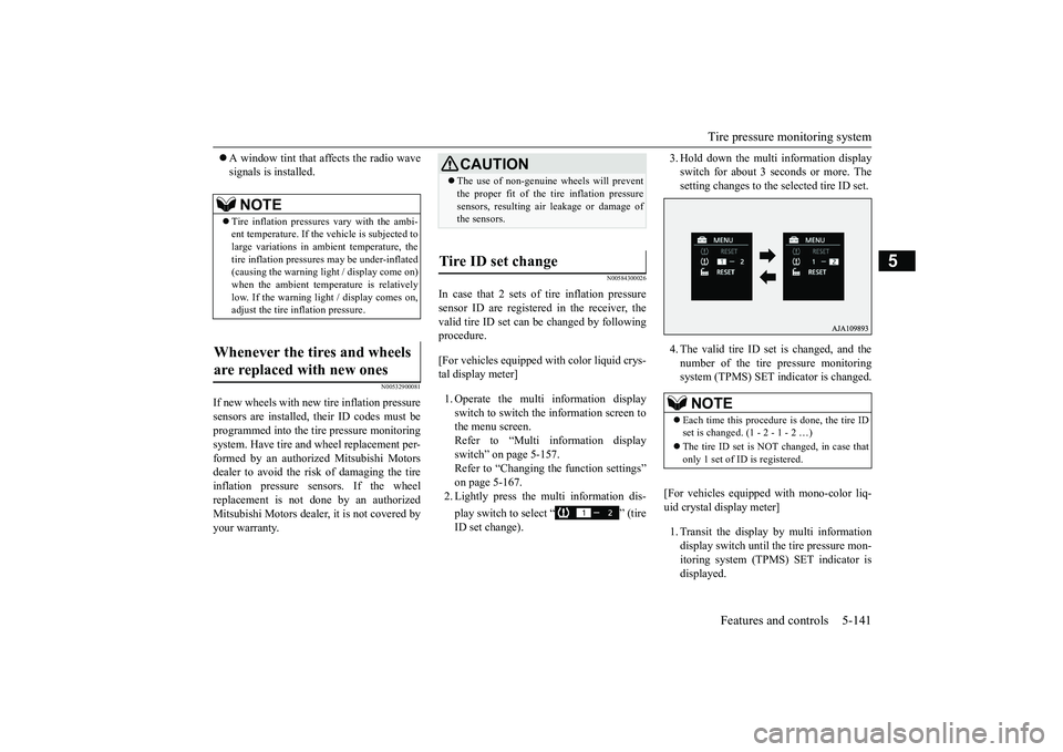 MITSUBISHI OUTLANDER 2018  Owners Manual (in English) Tire pressure monitoring system
Features and controls 5-141
5
A window tint that affects the radio wavesignals is installed.
N00532900081
If new wheels with new tire inflation pressuresensors are i