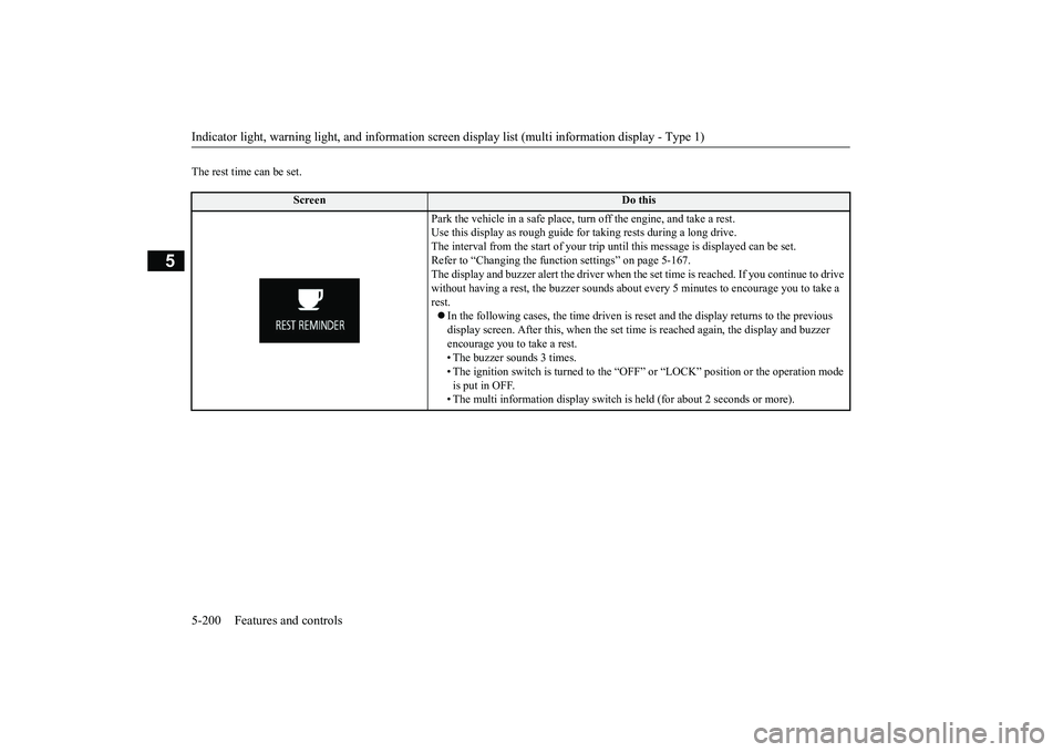 MITSUBISHI OUTLANDER 2018  Owners Manual (in English) Indicator light, warning light, and information screen display list (multi information display - Type 1)
5
The rest time can be set.
Screen
Do this
Park the vehicle in a safe place, tu
rn off the engi