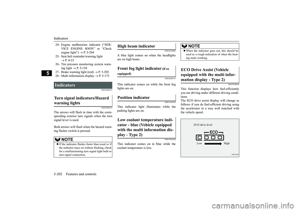 MITSUBISHI OUTLANDER 2018  Owners Manual (in English) Indicators5-202 Features and controls
5
N00519900127N00520000216
The arrows will flash in time with the corre-sponding exterior turn signals when the turnsignal lever is used.Both arrows will flash 
w