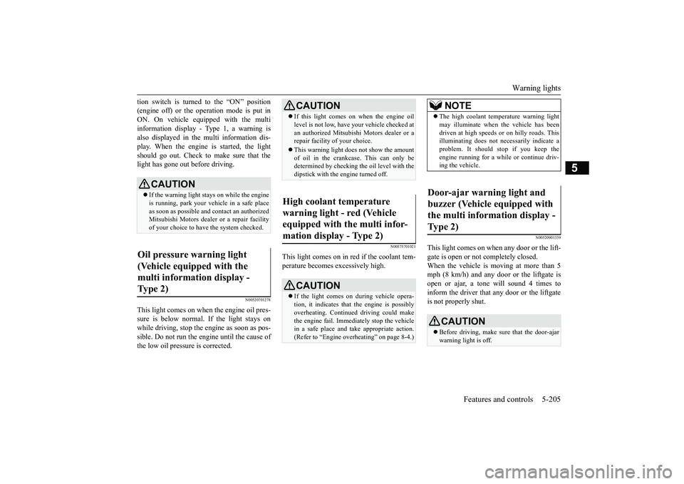 MITSUBISHI OUTLANDER 2018 Owners Manual (in English) Warning lights
Features and controls 5-205
5
tion switch is turned to the “ON” position(engine off) or the operation mode is put inON. On vehicle equipped with the multiinformation display - Type MITSUBISHI OUTLANDER 2018 Owners Manual (in English) Warning lights
Features and controls 5-205
5
tion switch is turned to the “ON” position(engine off) or the operation mode is put inON. On vehicle equipped with the multiinformation display - Type