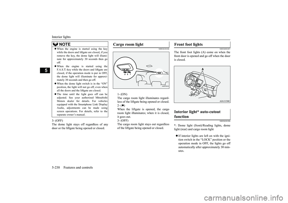 MITSUBISHI OUTLANDER 2018 Owners Manual (in English) Interior lights5-238 Features and controls
5
3- (OFF)The dome light stays off regardless of anydoor or the liftgate being opened or closed.
N00526101186
1- (ON)The cargo room light illuminates regard- MITSUBISHI OUTLANDER 2018 Owners Manual (in English) Interior lights5-238 Features and controls
5
3- (OFF)The dome light stays off regardless of anydoor or the liftgate being opened or closed.
N00526101186
1- (ON)The cargo room light illuminates regard-