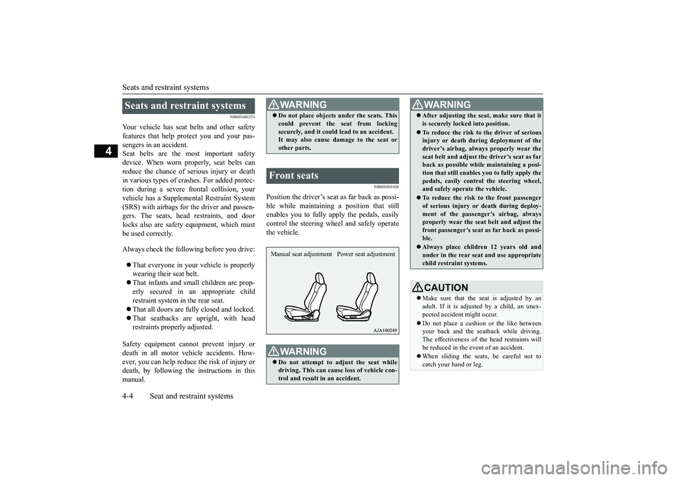 MITSUBISHI OUTLANDER 2018  Owners Manual (in English) Seats and restraint systems4-4 Seat and restraint systems
4
N00401601251
Your vehicle has seat 
belts and other safety
features that help protect you and your pas-sengers in an accident.Seat belts are