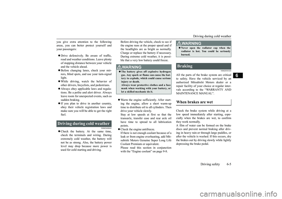 MITSUBISHI OUTLANDER 2018  Owners Manual (in English) Driving during cold weather
Driving safety 6-5
6
you give extra attention to the followingareas, you can better protect yourself andyour passengers:Drive defensively. Be aware of traffic,road and w