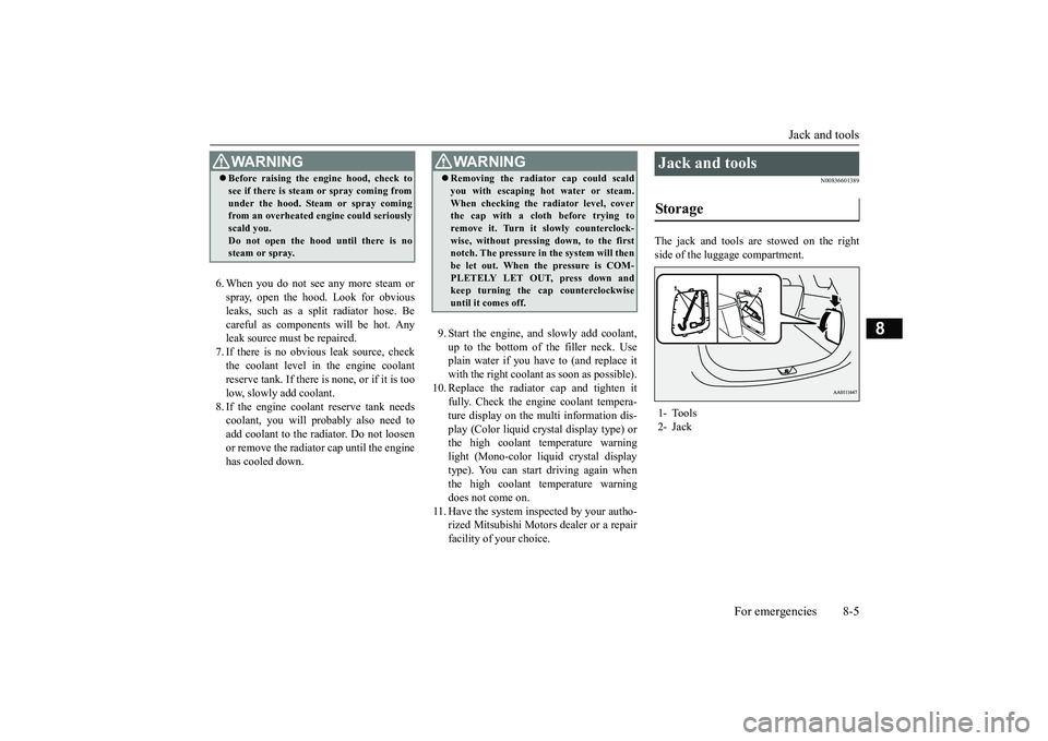 MITSUBISHI OUTLANDER 2018  Owners Manual (in English) Jack and tools
For emergencies 8-5
8
6. When you do not see any more steam orspray, open the hood. Look for obviousleaks, such as a split radiator hose. Becareful as components will be hot. Anyleak so