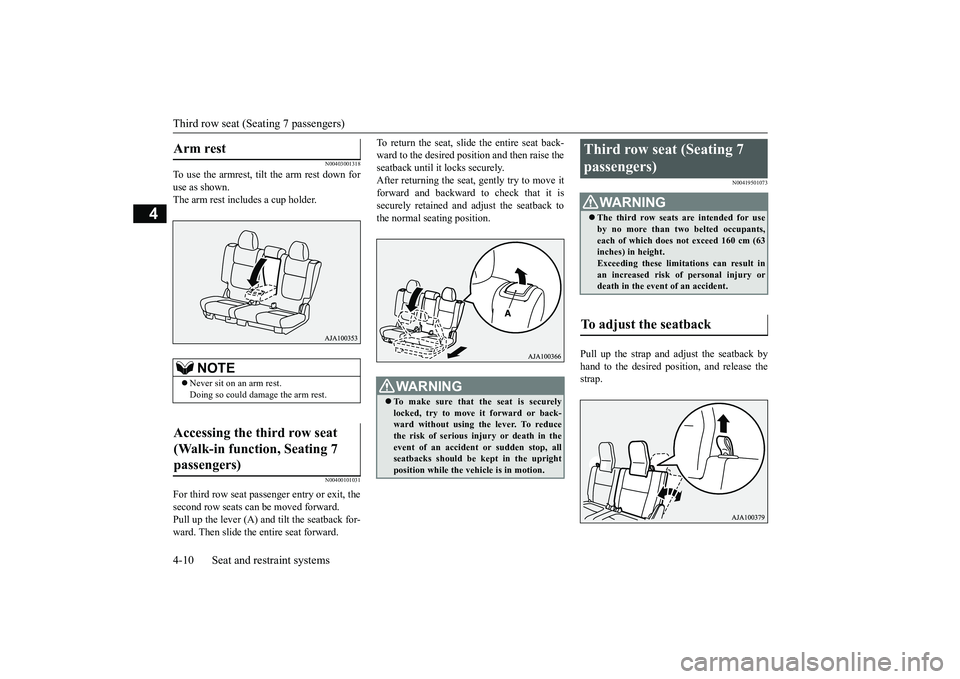 MITSUBISHI OUTLANDER 2018  Owners Manual (in English) Third row seat (Seating 7 passengers)4-10 Seat and restraint systems
4
N00403001318
To use the armrest, tilt the arm rest down foruse as shown.The arm rest includes a cup holder.
N00400101031
For thir