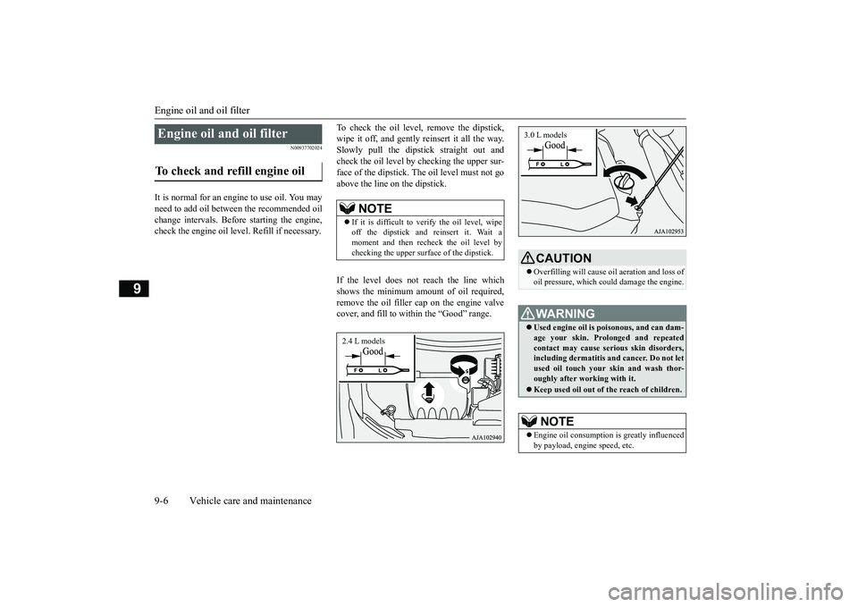 MITSUBISHI OUTLANDER 2018 Owners Manual (in English) Engine oil and oil filter9-6 Vehicle care and maintenance
9
N00937702024
It is normal for an engi
ne to use oil. You may
need to add oil between the recommended oilchange intervals. Befo
re starting t MITSUBISHI OUTLANDER 2018 Owners Manual (in English) Engine oil and oil filter9-6 Vehicle care and maintenance
9
N00937702024
It is normal for an engi
ne to use oil. You may
need to add oil between the recommended oilchange intervals. Befo
re starting t