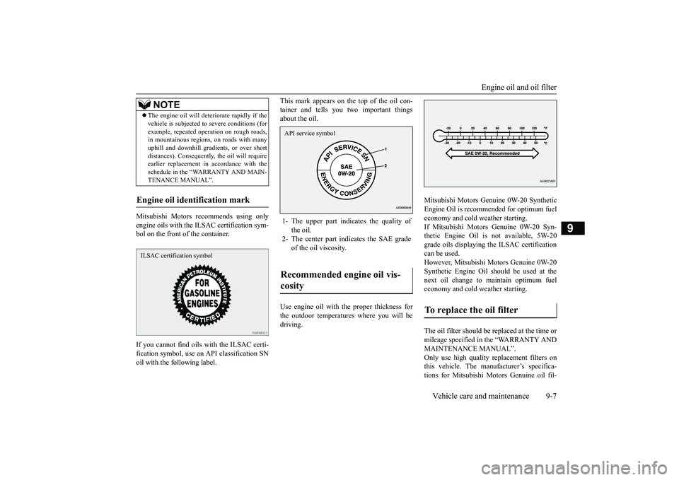 MITSUBISHI OUTLANDER 2018  Owners Manual (in English) Engine oil and oil filter
Vehicle care and maintenance 9-7
9
Mitsubishi Motors re
commends using only
engine oils with the ILSAC certification sym-bol on the front of the container.If you cannot find 