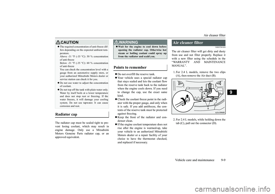 MITSUBISHI OUTLANDER 2018  Owners Manual (in English) Air cleaner filter
Vehicle care and maintenance 9-9
9
The radiator cap must be sealed tight to pre-vent losing coolant, which may result inengine damage. Only use a MitsubishiMotors Genuine Parts radi