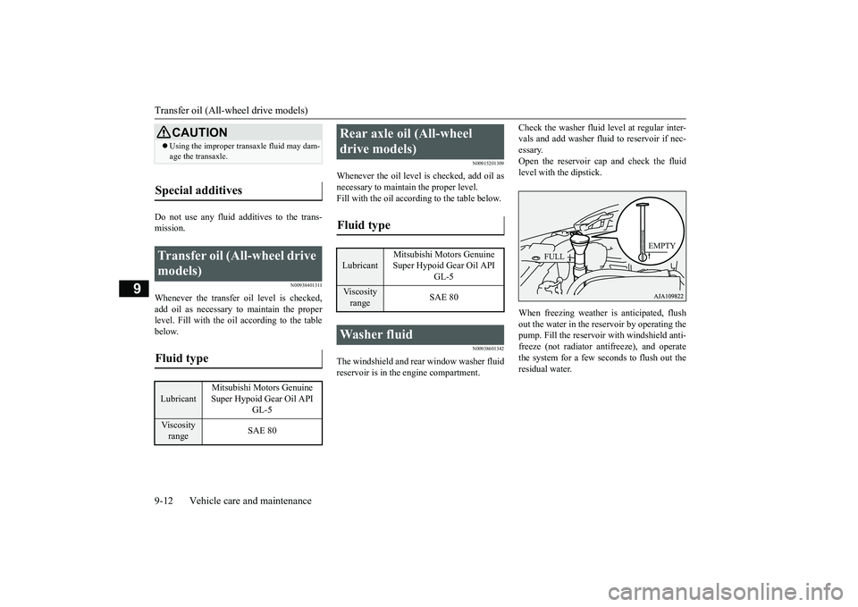 MITSUBISHI OUTLANDER 2018  Owners Manual (in English) Transfer oil (All-w
heel drive models)
9-12 Vehicle care and maintenance
9
Do not use any fluid additives to the trans-mission.
N00938401311
Whenever the transfer oil level is checked,add oil as neces