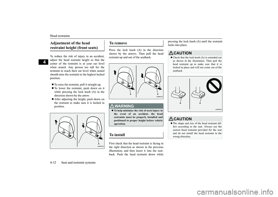 MITSUBISHI OUTLANDER 2018  Owners Manual (in English) Head restraints4-12 Seat and restraint systems
4
To reduce the risk of injury in an accident,adjust the head restraint height so that thecenter of the restrain
t is at your ear level
when seated. Any 