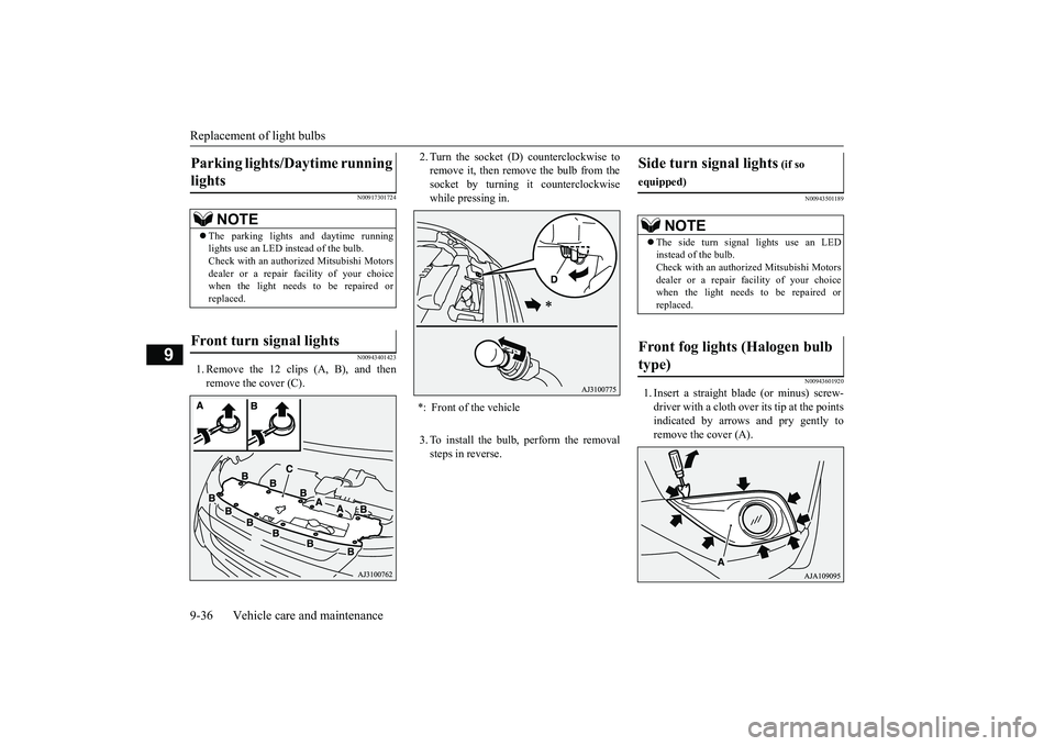 MITSUBISHI OUTLANDER 2018  Owners Manual (in English) Replacement of light bulbs9-36 Vehicle care and maintenance
9
N00917301724N00943401423
1. Remove the 12 clips (A, B), and thenremove the cover (C).
2. Turn the socket (D
) counterclockwise to
remove i