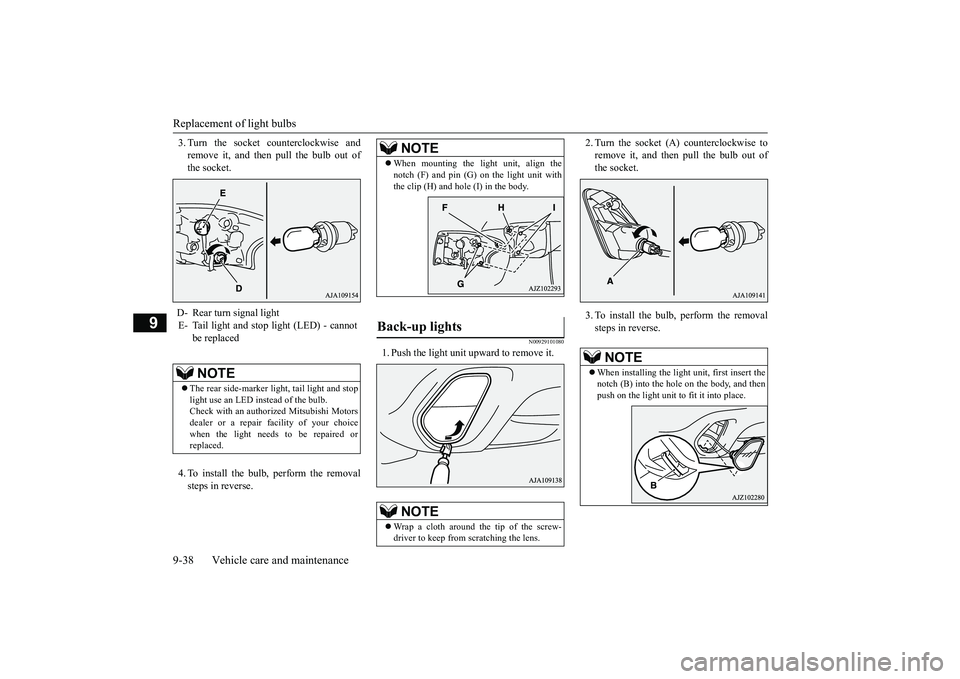 MITSUBISHI OUTLANDER 2018  Owners Manual (in English) Replacement of light bulbs9-38 Vehicle care and maintenance
9
3. Turn the socket counterclockwise andremove it, and then pull the bulb out ofthe socket.4. To install the bulb, perform the removalsteps