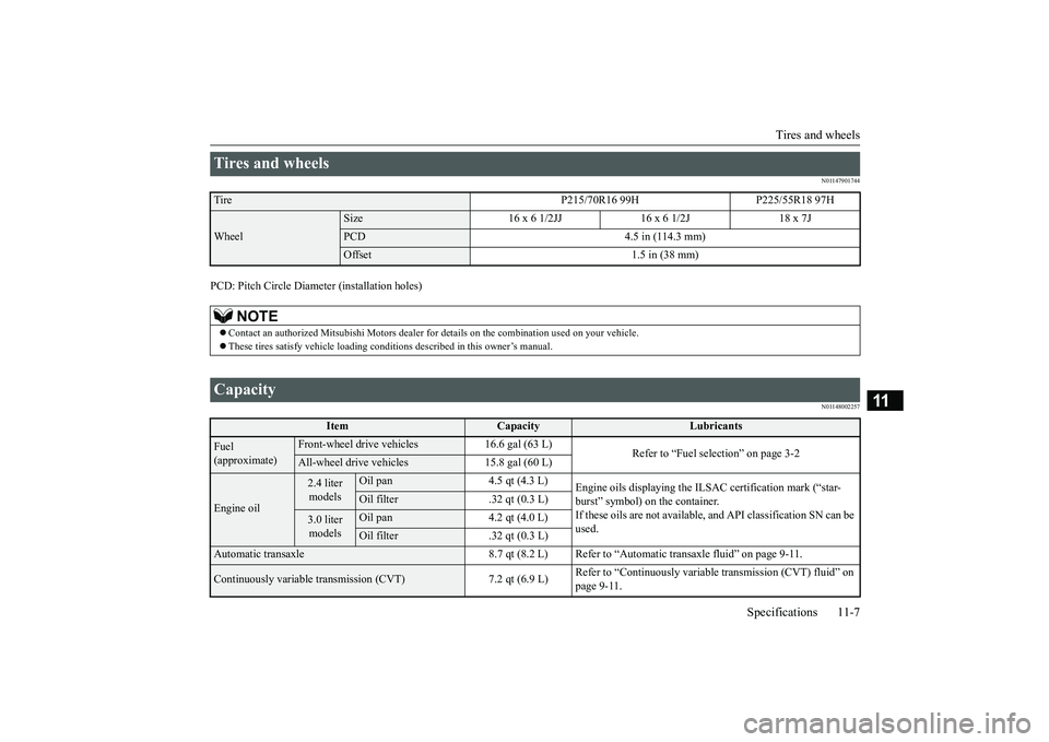 MITSUBISHI OUTLANDER 2018  Owners Manual (in English) Tires and wheels
Specifications 11-7
11
N01147901744
PCD: Pitch Circle
 Diameter (ins
tallation holes)
N01148002257
Tires and wheels Tire P215/70R16 99H P225/55R18 97HWheel
Size 16 x 6 1/2JJ 16 x 6 1/