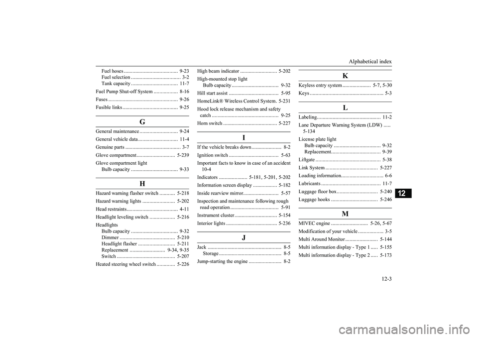 MITSUBISHI OUTLANDER 2018  Owners Manual (in English) Alphabetical index
12-3
12
Fuel hoses
......................................
9-23
Fuel selection
...................................
3-2
Tank capacity
.................................
11-7
Fuel Pump 