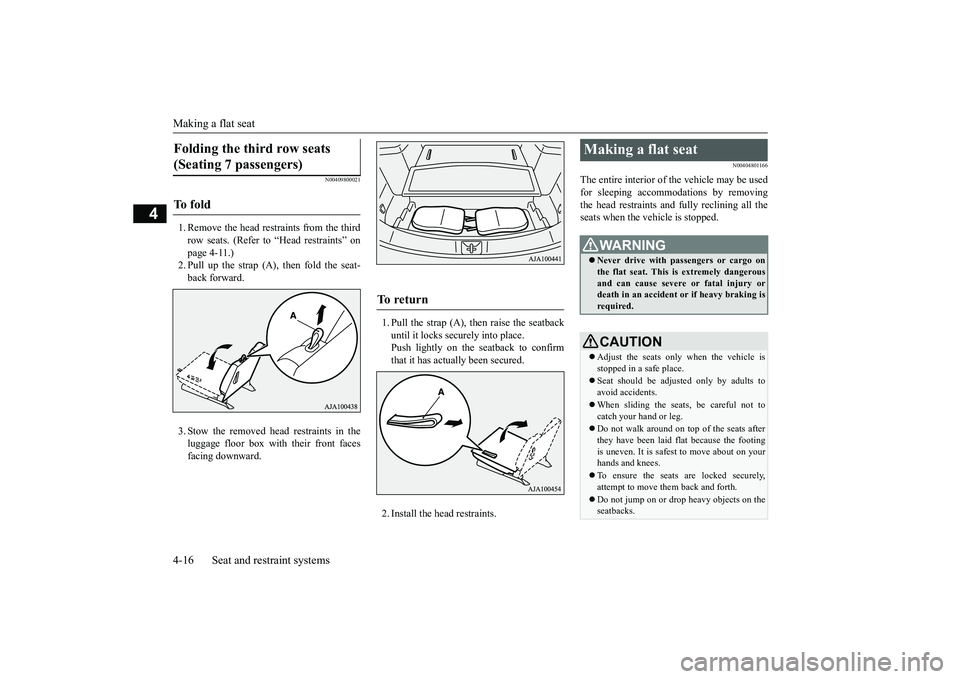 MITSUBISHI OUTLANDER 2018  Owners Manual (in English) Making a flat seat4-16 Seat and restraint systems
4
N00409800021
1. Remove the head restraints from the thirdrow seats. (Refer to “Head restraints” onpage 4-11.)2. Pull up the strap (A), then fold