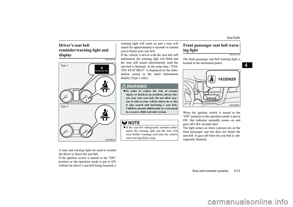 MITSUBISHI OUTLANDER 2018  Owners Manual (in English) Seat belts
Seat and restraint systems 4-23
4
N00418401394
A tone and warning light are used to remindthe driver to fasten the seat belt.If the ignition switch is turned to the “ON”without the driv