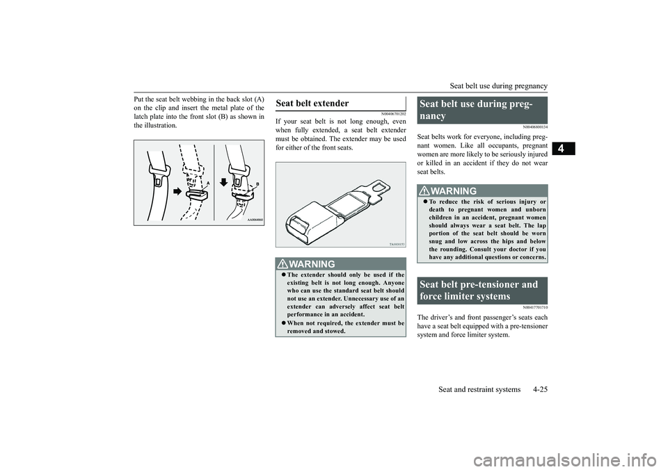 MITSUBISHI OUTLANDER 2018  Owners Manual (in English) Seat belt use during pregnancy
Seat and restraint systems 4-25
4
Put the seat belt webbing in the back slot (A)on the clip and insert the metal plate of thelatch plate into the front slot (B) as shown