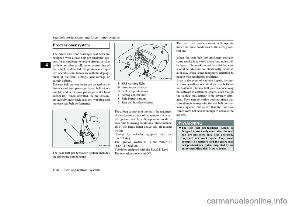 MITSUBISHI OUTLANDER 2018   (in English) User Guide Seat belt pre-tensioner 
and force limiter systems
4-26 Seat and restraint systems
4
The driver and front pa
ssenger seat belts are
equipped with a seat belt pre-tensioner sys-tem. In a moderate-to-se