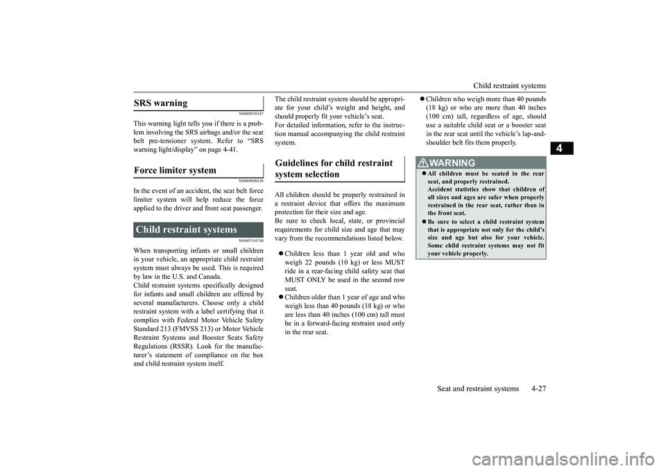 MITSUBISHI OUTLANDER 2018   (in English) User Guide Child restraint systems
Seat and restraint systems 4-27
4
N00408701147
This warning light tells you if there is a prob-lem involving the SRS airbags and/or the seatbelt pre-tensioner system. Refer to 