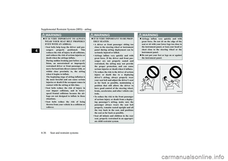 MITSUBISHI OUTLANDER 2018   (in English) User Guide Supplemental Restraint System (SRS) - airbag4-36 Seat and restraint systems
4
WA R N I N GIT IS VERY IMPORTANT TO ALWAYSWEAR YOUR SEAT BELT PROPERLYEVEN WITH AN AIRBAG.• Seat belts help keep the 