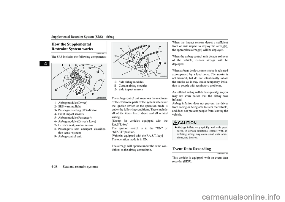 MITSUBISHI OUTLANDER 2018   (in English) User Guide Supplemental Restraint System (SRS) - airbag4-38 Seat and restraint systems
4
N00407801532
The SRS includes the following components:
The airbag control unit monitors the readinessof the electronic pa